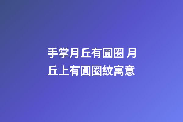 手掌月丘有圓圈 月丘上有圓圈紋寓意